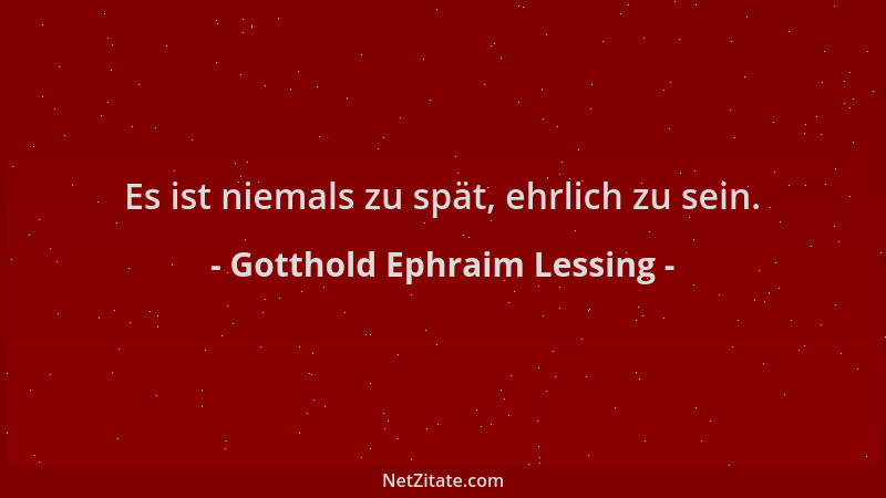Gotthold Ephraim Lessing - Es ist niemals zu spät, ehrlich zu sein....