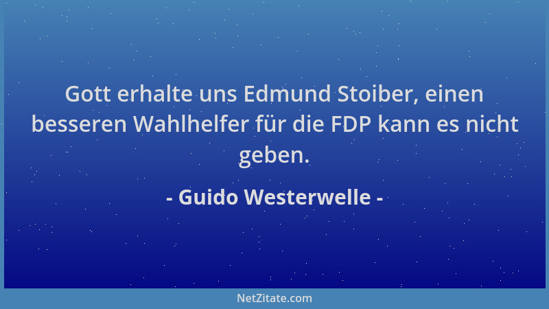 Guido Westerwelle - Gott erhalte uns Edmund Stoiber, einen besseren Wahlhelfer für die FDP kann es nicht geben....