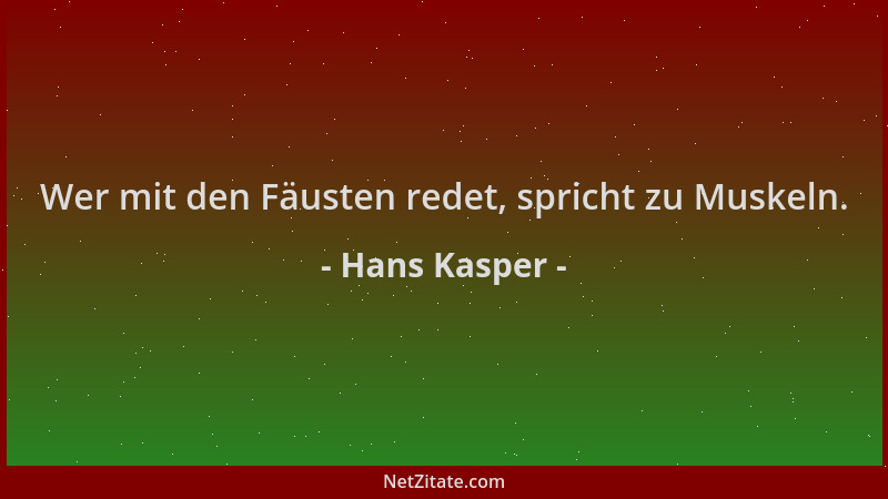 Hans Kasper - Wer mit den Fäusten redet, spricht zu Muskeln....