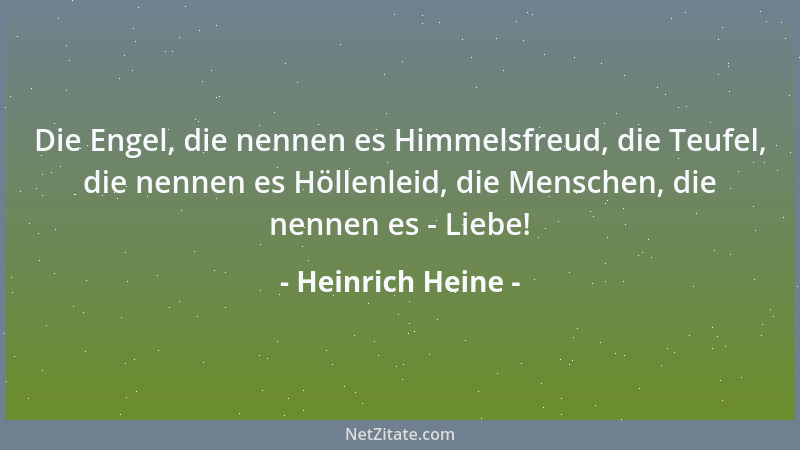 Heinrich Heine - Die Engel, die nennen es Himmelsfreud, die Teufel, die nennen es Höllenleid, die Menschen, die nennen es -...