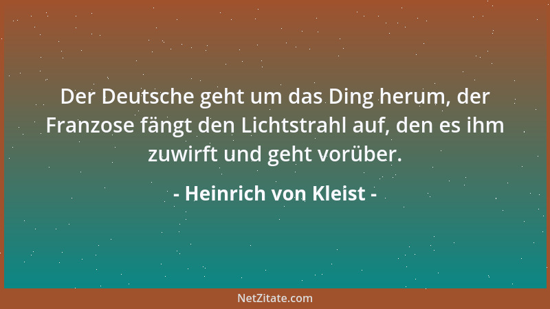 Heinrich von Kleist - Der Deutsche geht um das Ding herum, der Franzose fängt den Lichtstrahl auf, den es ihm zuwirft und g...