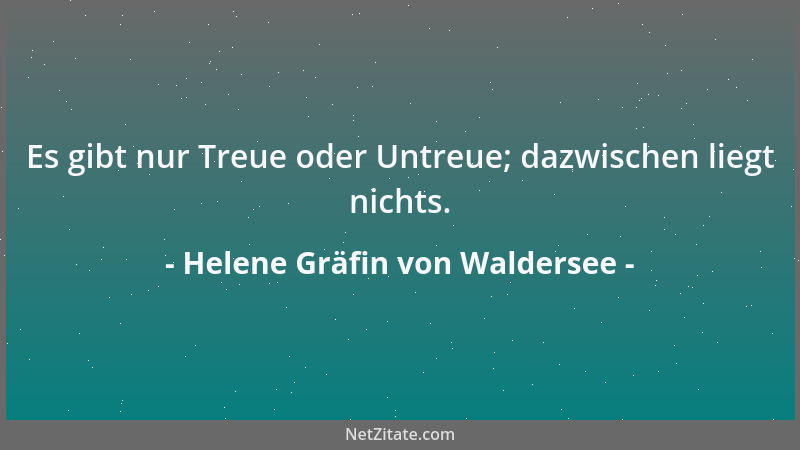 Helene Gräfin von Waldersee - Es gibt nur Treue oder Untreue; dazwischen liegt nichts....