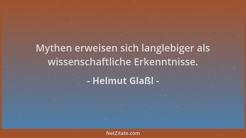 Helmut Glaßl - Mythen erweisen sich langlebiger als wissenschaftliche Erkenntnisse....