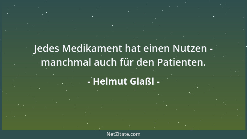 Helmut Glaßl - Jedes Medikament hat einen Nutzen - manchmal auch für den Patienten....