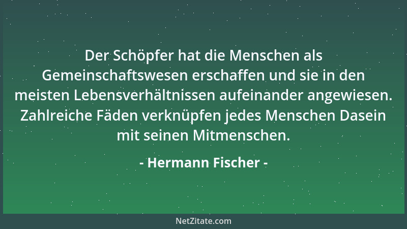 Hermann Fischer - Der Schöpfer hat die Menschen als Gemeinschaftswesen erschaffen und sie in den meisten Lebensverhältnisse...
