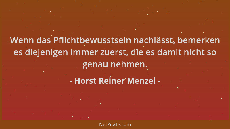Horst Reiner Menzel - Wenn das Pflichtbewusstsein nachlässt, bemerken es diejenigen immer zuerst, die es damit nicht so gen...