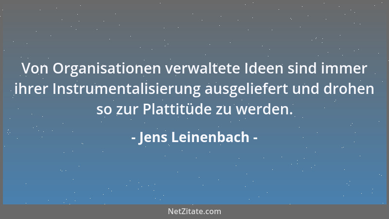 Jens Leinenbach - Von Organisationen verwaltete Ideen sind immer ihrer Instrumentalisierung ausgeliefert und drohen so zur...