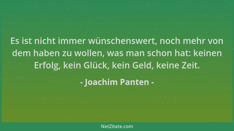 Joachim Panten - Es ist nicht immer wünschenswert, noch mehr von dem haben zu wollen, was man schon hat: keinen Erfolg, kei...