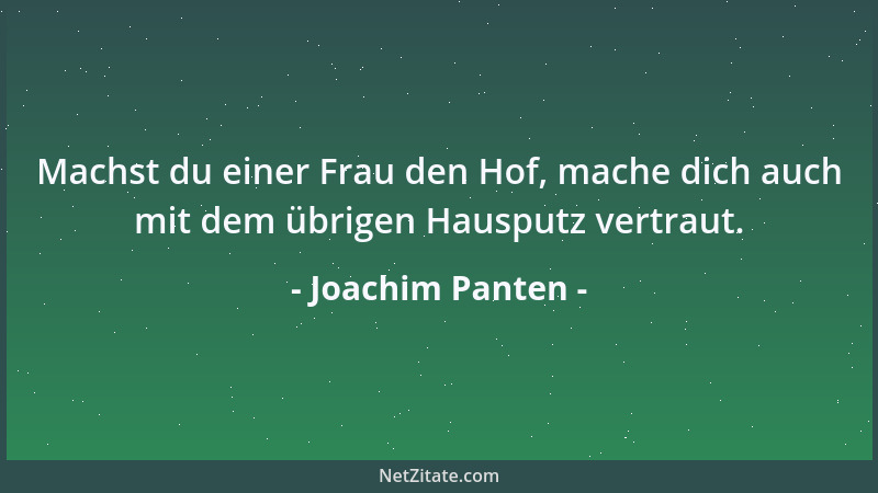 Joachim Panten - Machst du einer Frau den Hof, mache dich auch mit dem übrigen Hausputz vertraut....