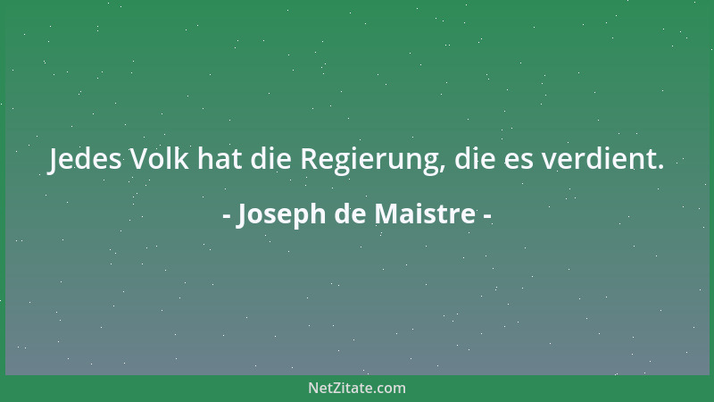 Joseph de Maistre - Jedes Volk hat die Regierung, die es verdient....