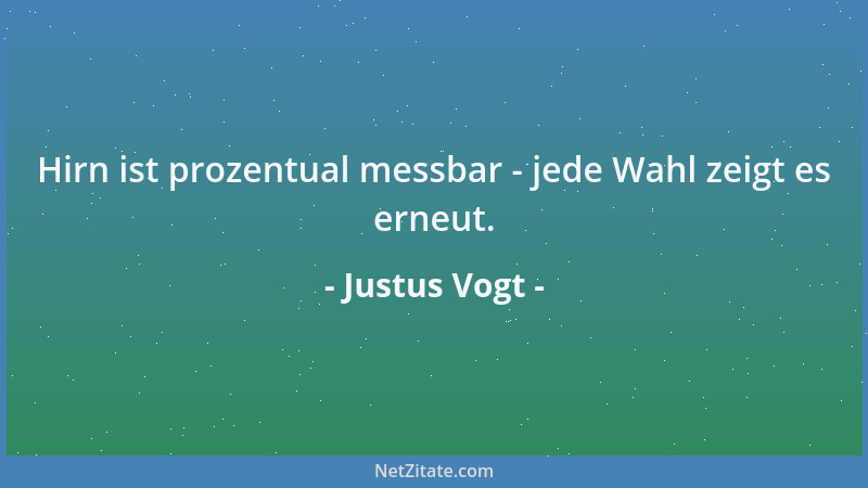 Justus Vogt - Hirn ist prozentual messbar - jede Wahl zeigt es erneut....