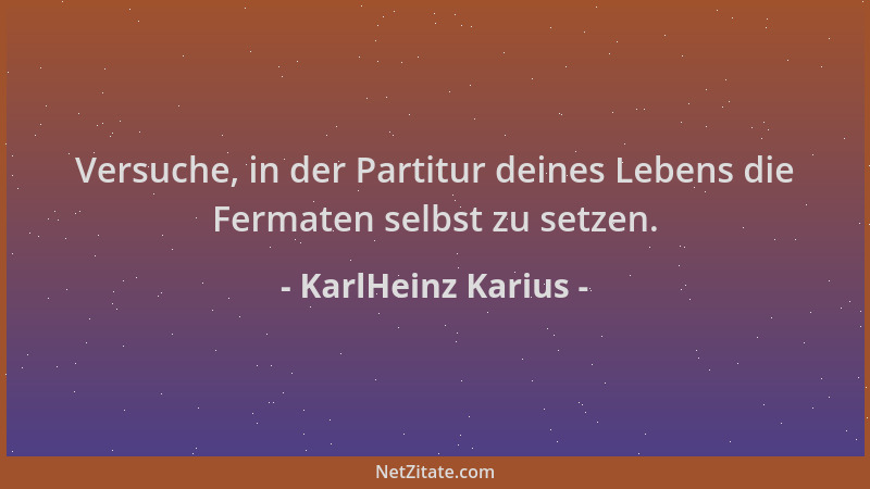 KarlHeinz Karius - Versuche, in der Partitur deines Lebens die Fermaten selbst zu setzen....