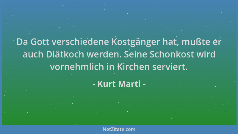 Kurt Marti - Da Gott verschiedene Kostgänger hat, mußte er auch Diätkoch werden. Seine Schonkost wird vornehmlich in Kirche...