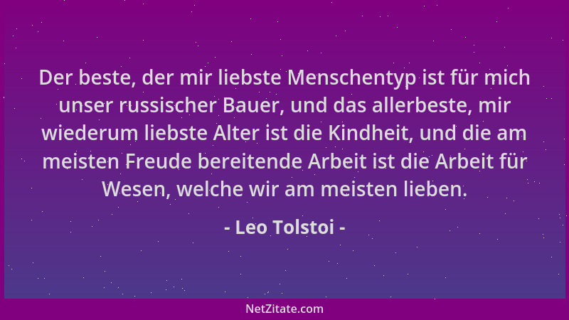 Leo Tolstoi - Der beste, der mir liebste Menschentyp ist für mich unser russischer Bauer, und das allerbeste, mir wiederum...