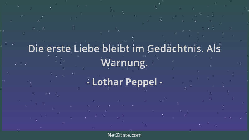 Lothar Peppel - Die erste Liebe bleibt im Gedächtnis. Als Warnung....