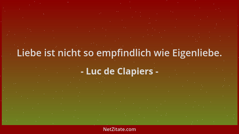 Luc de Clapiers - Liebe ist nicht so empfindlich wie Eigenliebe....