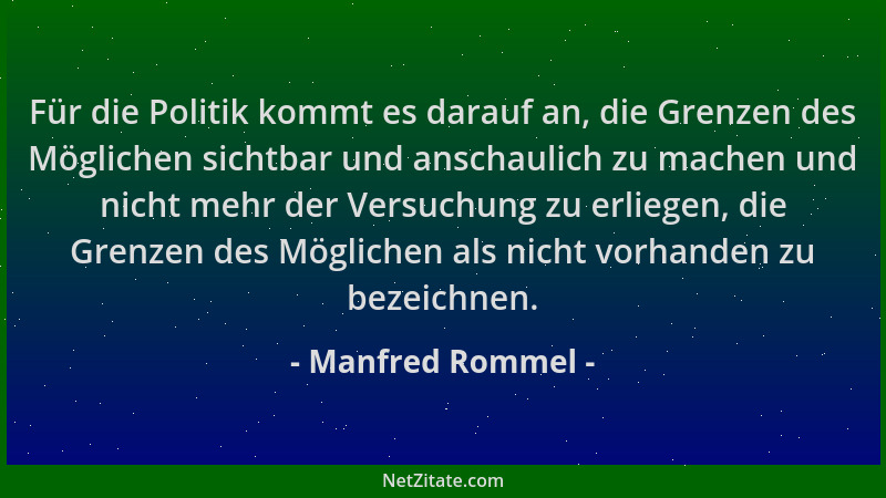 Manfred Rommel - Für die Politik kommt es darauf an, die Grenzen des Möglichen sichtbar und anschaulich zu machen und nicht...