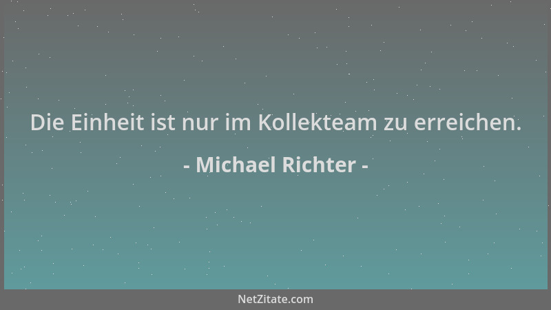 Michael Richter - Die Einheit ist nur im Kollekteam zu erreichen....