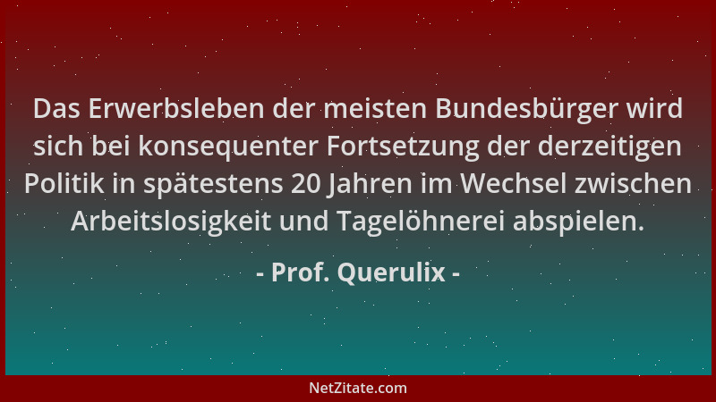 Prof. Querulix - Das Erwerbsleben der meisten Bundesbürger wird sich bei konsequenter Fortsetzung der derzeitigen Politik i...
