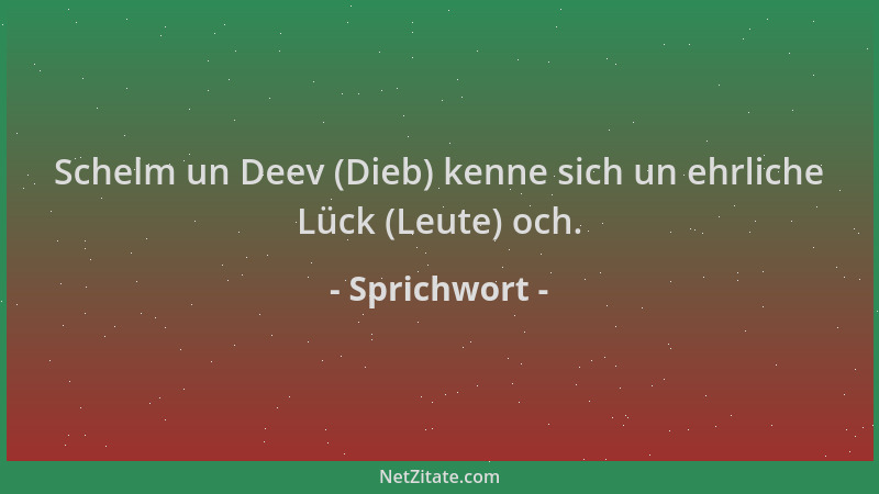 Sprichwort - Schelm un Deev (Dieb) kenne sich un ehrliche Lück (Leute) och....