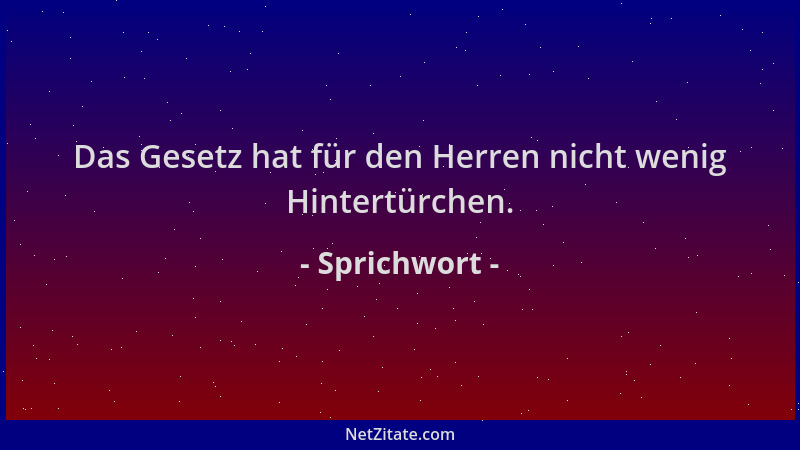 Sprichwort - Das Gesetz hat für den Herren nicht wenig Hintertürchen....