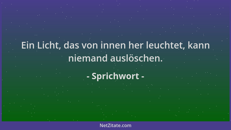 Sprichwort - Ein Licht, das von innen her leuchtet, kann niemand auslöschen....