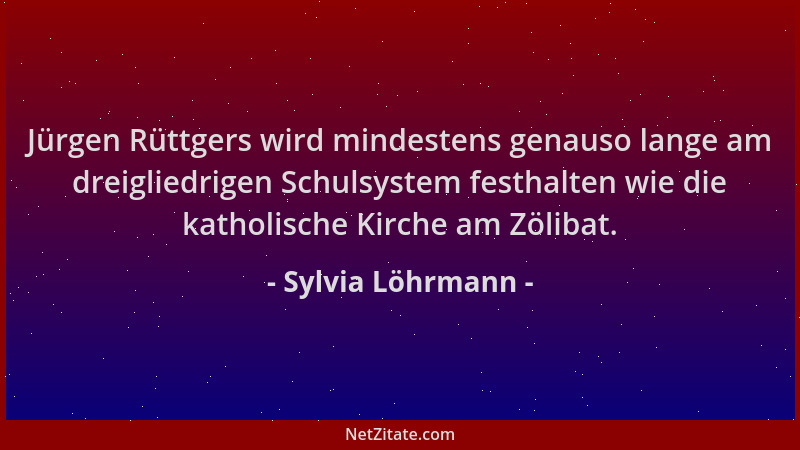 Sylvia Löhrmann - Jürgen Rüttgers wird mindestens genauso lange am dreigliedrigen Schulsystem festhalten wie die katholisch...