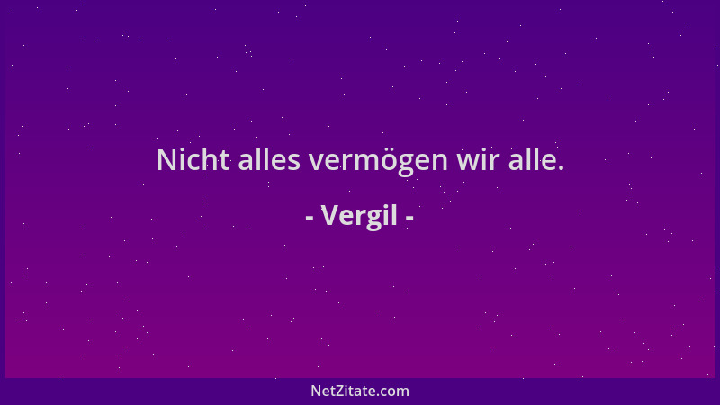 Vergil - Nicht alles vermögen wir alle....