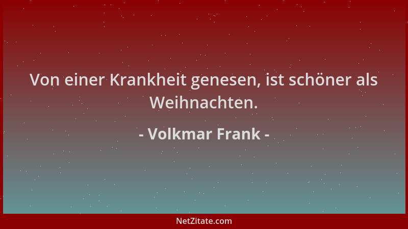 Volkmar Frank - Von einer Krankheit genesen, ist schöner als Weihnachten....