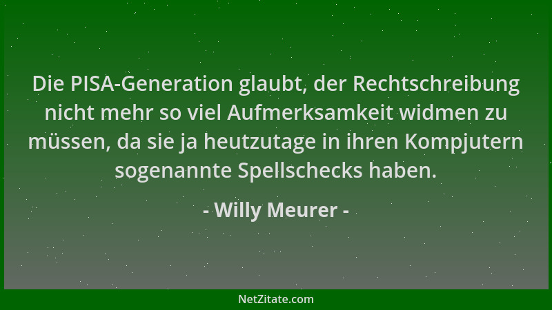 Willy Meurer - Die PISA-Generation glaubt, der Rechtschreibung nicht mehr so viel Aufmerksamkeit widmen zu müssen, da sie j...