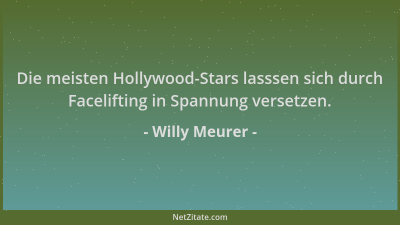 Willy Meurer - Die meisten Hollywood-Stars lasssen sich durch Facelifting in Spannung versetzen....
