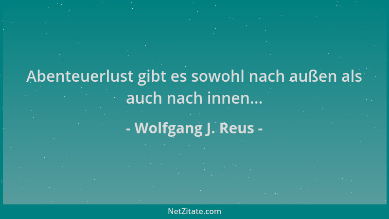 Wolfgang J. Reus - Abenteuerlust gibt es sowohl nach außen als auch nach innen......