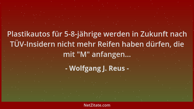 Wolfgang J. Reus - Plastikautos für 5-8-jährige werden in Zukunft nach TÜV-Insidern nicht mehr Reifen haben dürfen, die mit...