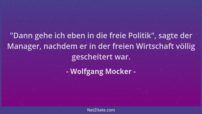 Wolfgang Mocker -  "Dann gehe ich eben in die freie Politik ", sagte der Manager, nachdem er in der freien Wirtschaft völlig...