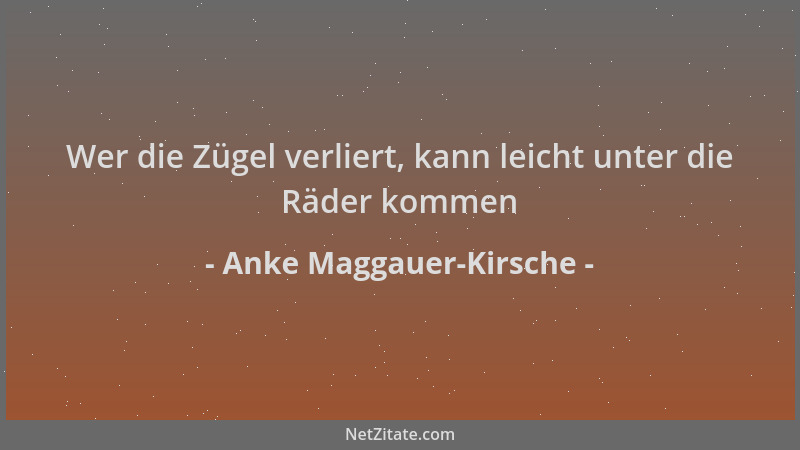 Anke Maggauer-Kirsche - Wer die Zügel verliert, kann leicht unter die Räder kommen...