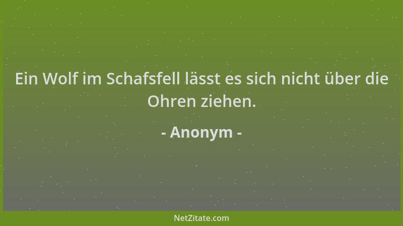 Anonym - Ein Wolf im Schafsfell lässt es sich nicht über die Ohren ziehen....