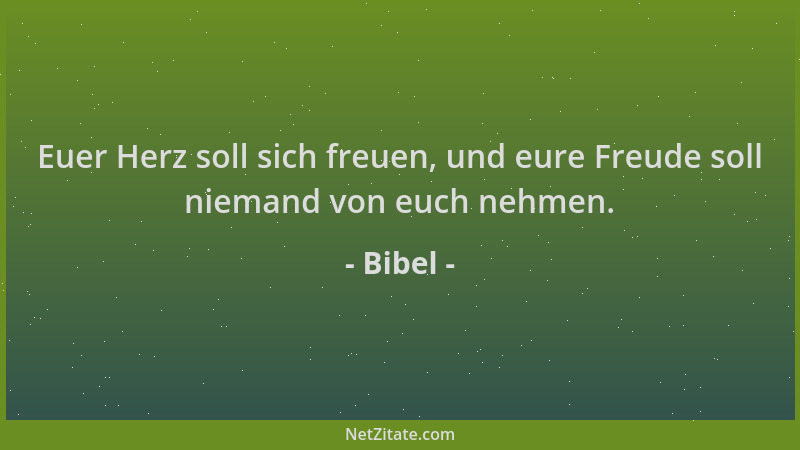 Bibel - Euer Herz soll sich freuen, und eure Freude soll niemand von euch nehmen....