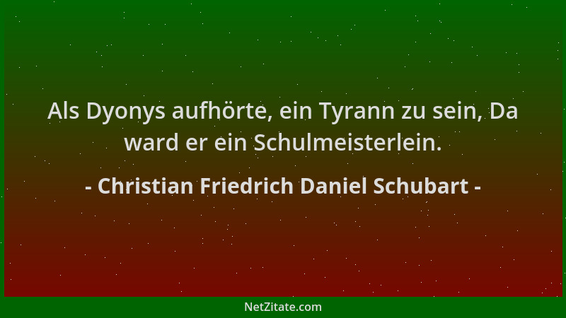 Christian Friedrich Daniel Schubart - Als Dyonys aufhörte, ein Tyrann zu sein, Da ward er ein Schulmeisterlein....