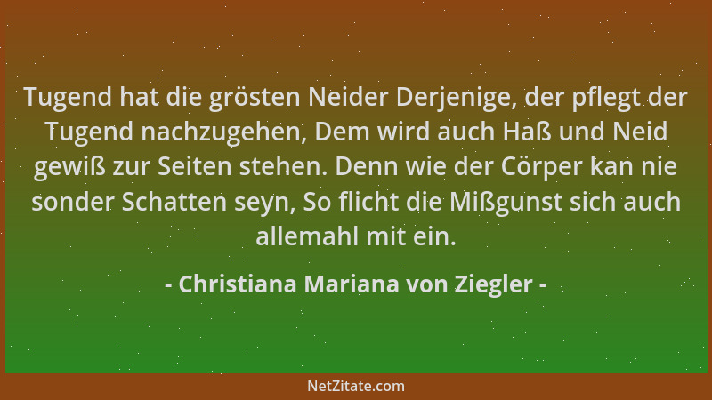 Christiana Mariana von Ziegler - Tugend hat die grösten Neider Derjenige, der pflegt der Tugend nachzugehen, Dem wird auch...