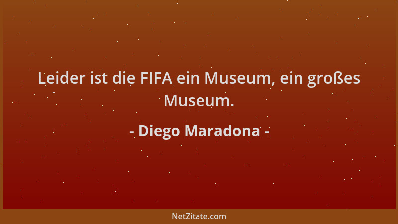 Diego Maradona - Leider ist die FIFA ein Museum, ein großes Museum....