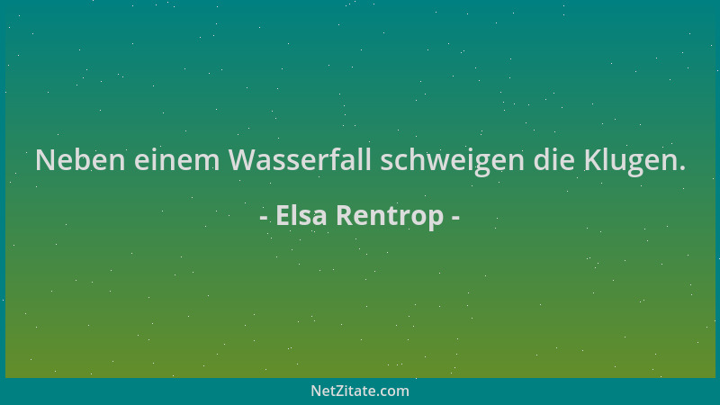 Elsa Rentrop - Neben einem Wasserfall schweigen die Klugen....