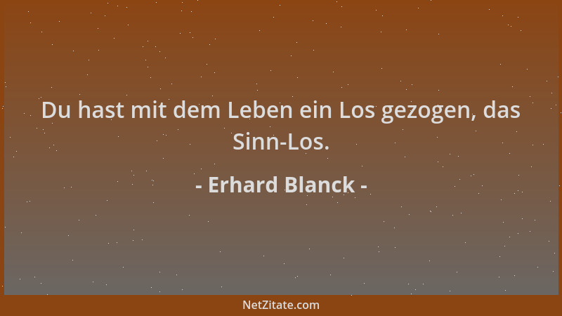 Erhard Blanck - Du hast mit dem Leben ein Los gezogen, das Sinn-Los....