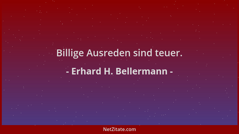Erhard H. Bellermann - Billige Ausreden sind teuer....