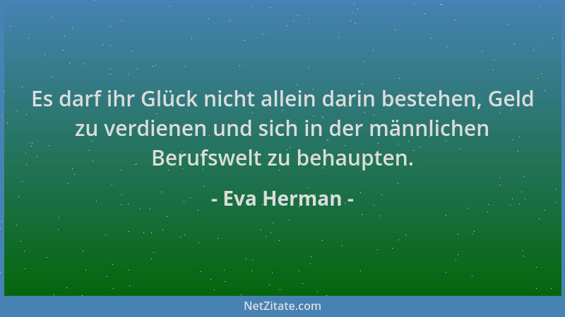 Eva Herman - Es darf ihr Glück nicht allein darin bestehen, Geld zu verdienen und sich in der männlichen Berufswelt zu beha...