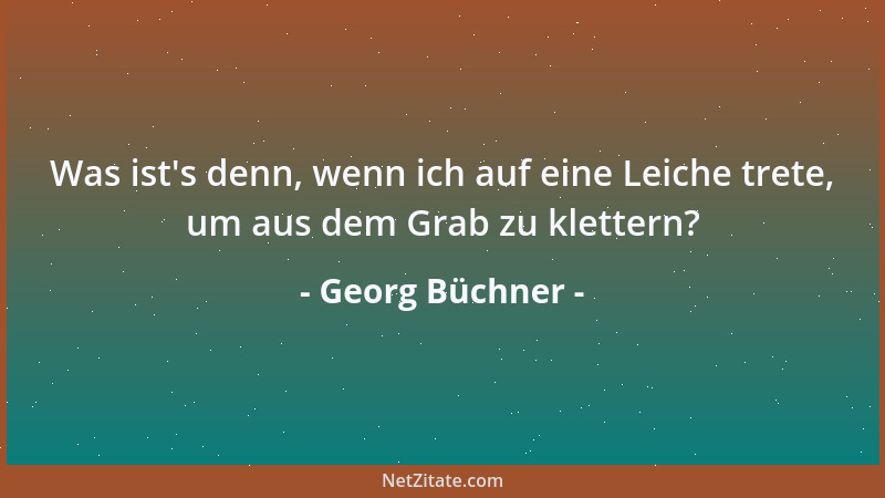 Georg Büchner - Was ist 's denn, wenn ich auf eine Leiche trete, um aus dem Grab zu klettern?...