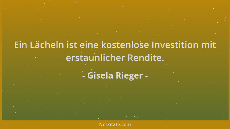 Gisela Rieger - Ein Lächeln ist eine kostenlose Investition mit erstaunlicher Rendite....