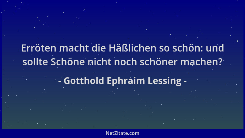 Gotthold Ephraim Lessing - Erröten macht die Häßlichen so schön: und sollte Schöne nicht noch schöner machen?...