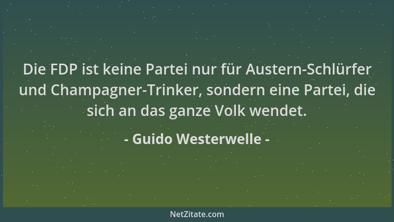 Guido Westerwelle - Die FDP ist keine Partei nur für Austern-Schlürfer und Champagner-Trinker, sondern eine Partei, die sic...