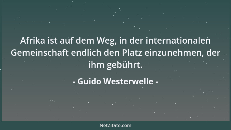 Guido Westerwelle - Afrika ist auf dem Weg, in der internationalen Gemeinschaft endlich den Platz einzunehmen, der ihm gebü...