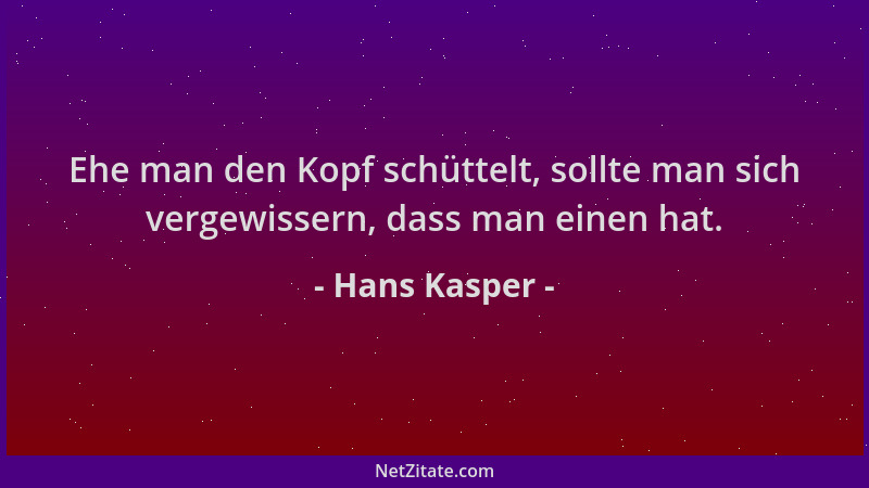 Hans Kasper - Ehe man den Kopf schüttelt, sollte man sich vergewissern, dass man einen hat....